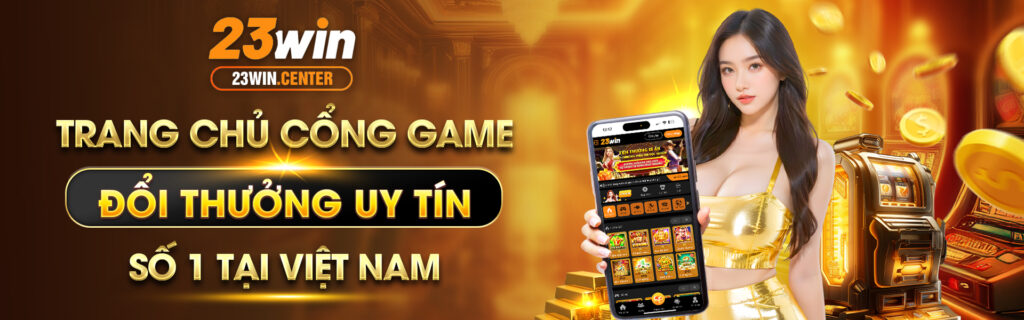 Đánh giá nhà cái 23Win: Cổng game uy tín, khuyến mãi hấp dẫn và trải nghiệm tuyệt vời